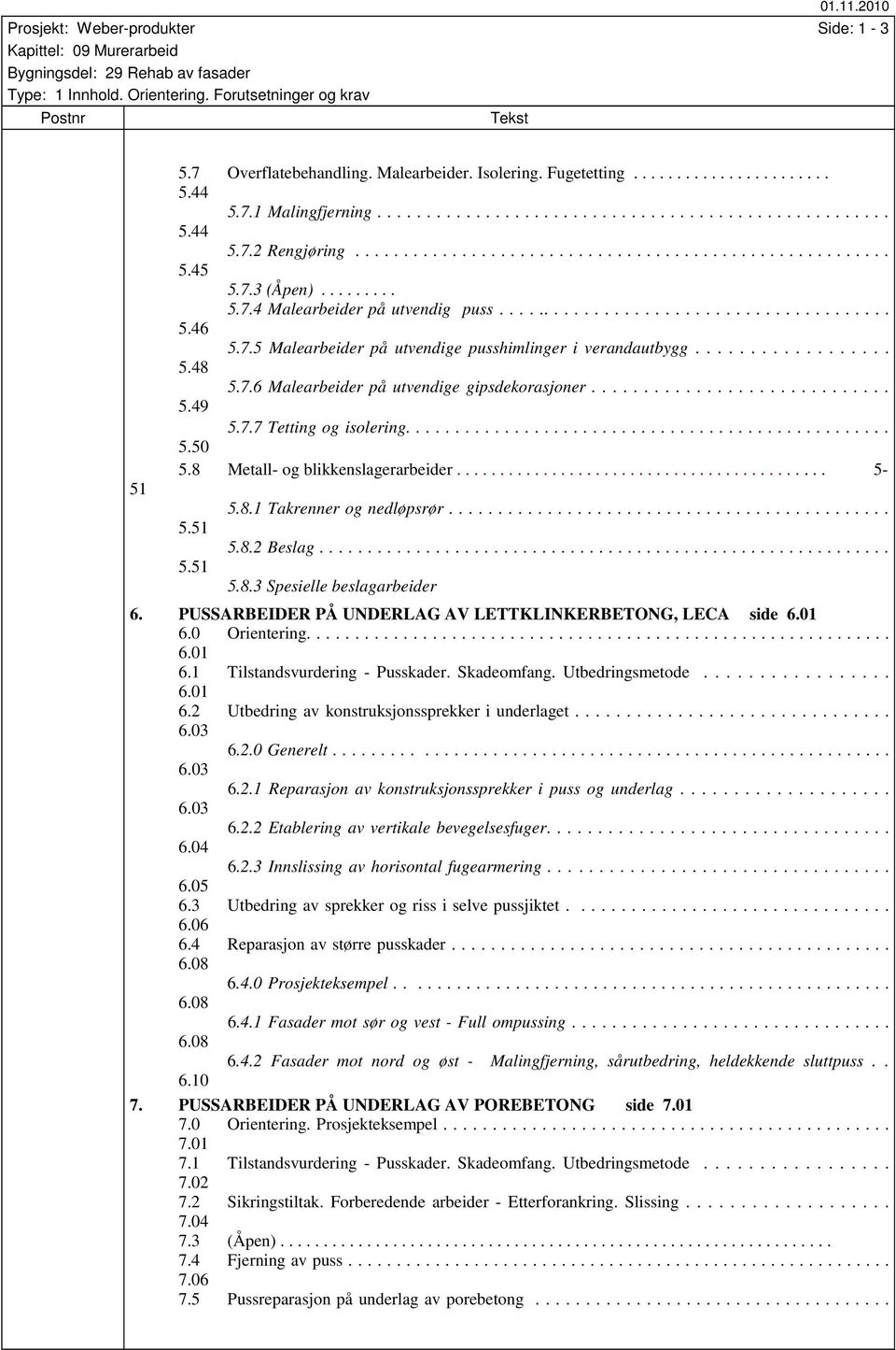 ................. 5.48 5.7.6 Malearbeider på utvendige gipsdekorasjoner............................. 5.49 5.7.7 Tetting og isolering.................................................. 5.50 5.