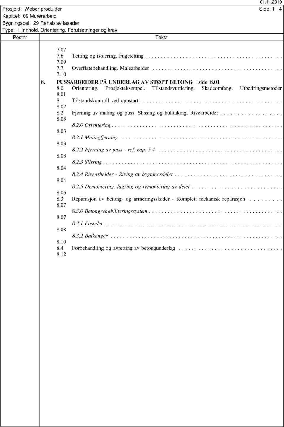 2 Fjerning av maling og puss. Slissing og hulltaking. Rivearbeider.................. 8.03 8.2.0 Orientering........................................................ 8.03 8.2.1 Malingfjerning..................................................... 8.03 8.2.2 Fjerning av puss - ref.