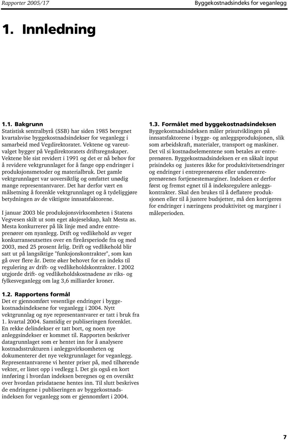 Vektene ble sist revidert i 1991 og det er nå behov for å revidere vektgrunnlaget for å fange opp endringer i produksjonsmetoder og materialbruk.