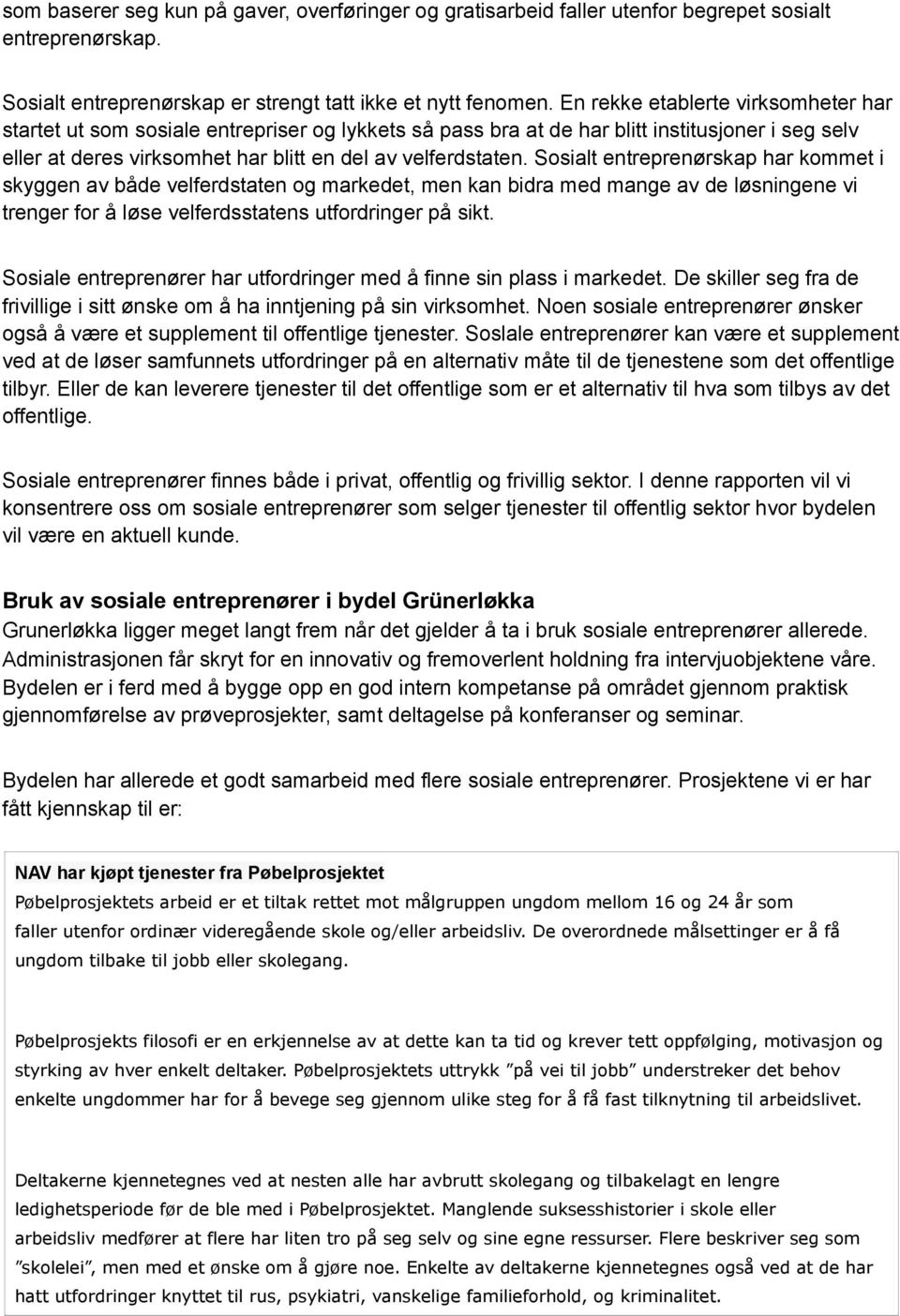 Sosialt entreprenørskap har kommet i skyggen av både velferdstaten og markedet, men kan bidra med mange av de løsningene vi trenger for å løse velferdsstatens utfordringer på sikt.