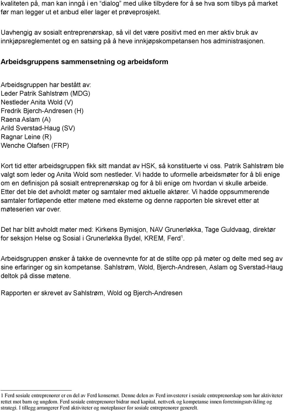 Arbeidsgruppens sammensetning og arbeidsform Arbeidsgruppen har bestått av: Leder Patrik Sahlstrøm (MDG) Nestleder Anita Wold (V) Fredrik Bjerch-Andresen (H) Raena Aslam (A) Arild Sverstad-Haug (SV)