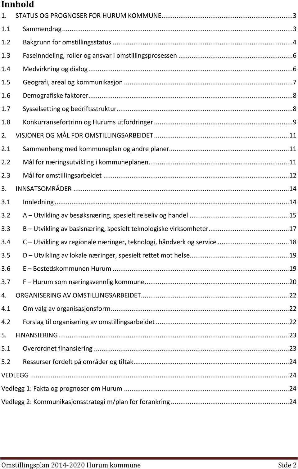 VISJONER OG MÅL FOR OMSTILLINGSARBEIDET... 11 2.1 Sammenheng med kommuneplan og andre planer... 11 2.2 Mål for næringsutvikling i kommuneplanen... 11 2.3 Mål for omstillingsarbeidet... 12 3.