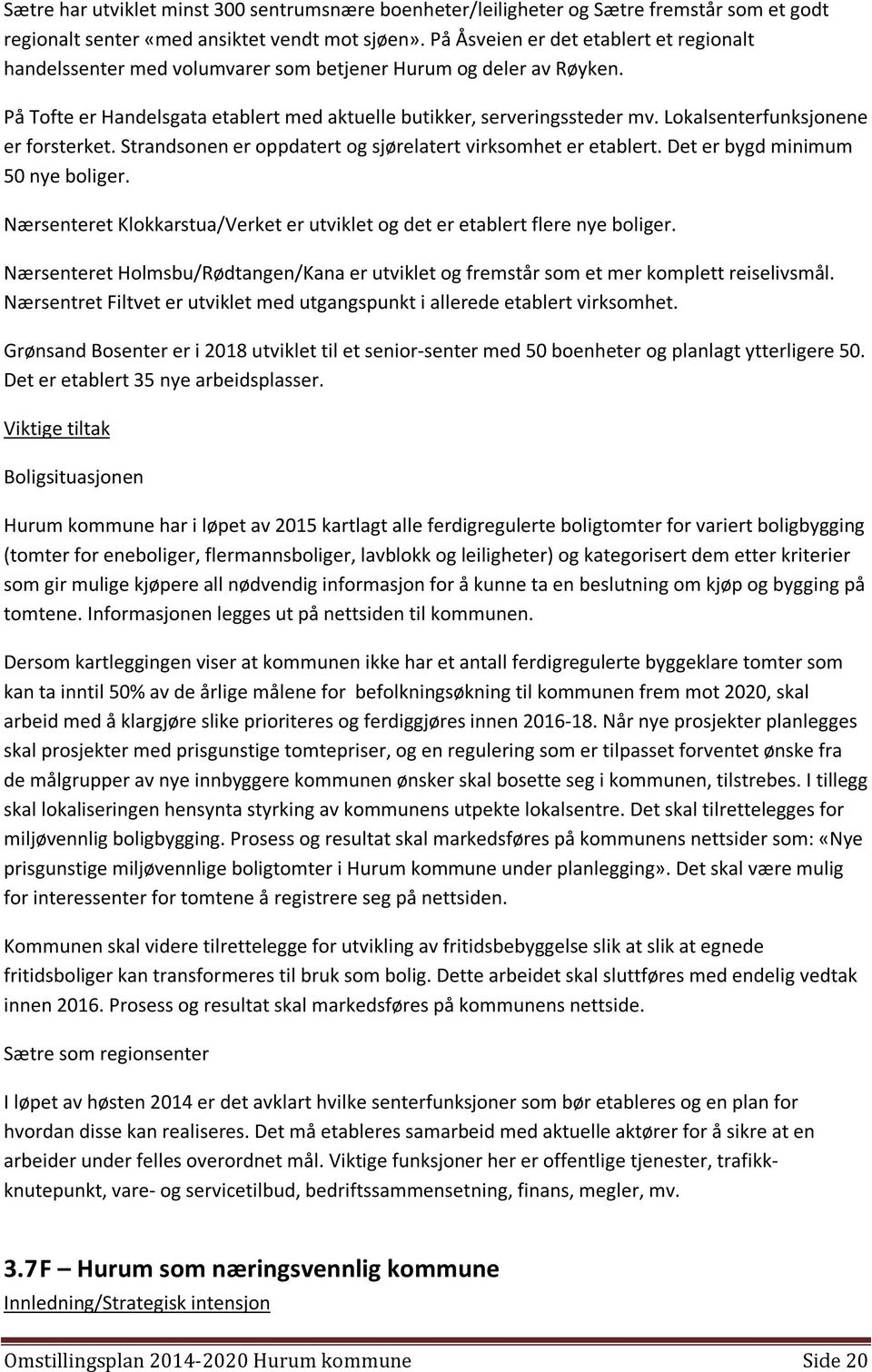 Lokalsenterfunksjonene er forsterket. Strandsonen er oppdatert og sjørelatert virksomhet er etablert. Det er bygd minimum 50 nye boliger.