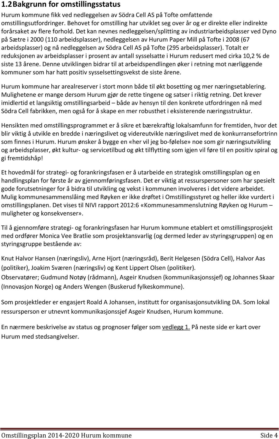 Det kan nevnes nedleggelsen/splitting av industriarbeidsplasser ved Dyno på Sætre i 2000 (110 arbeidsplasser), nedleggelsen av Hurum Paper Mill på Tofte i 2008 (67 arbeidsplasser) og nå nedleggelsen