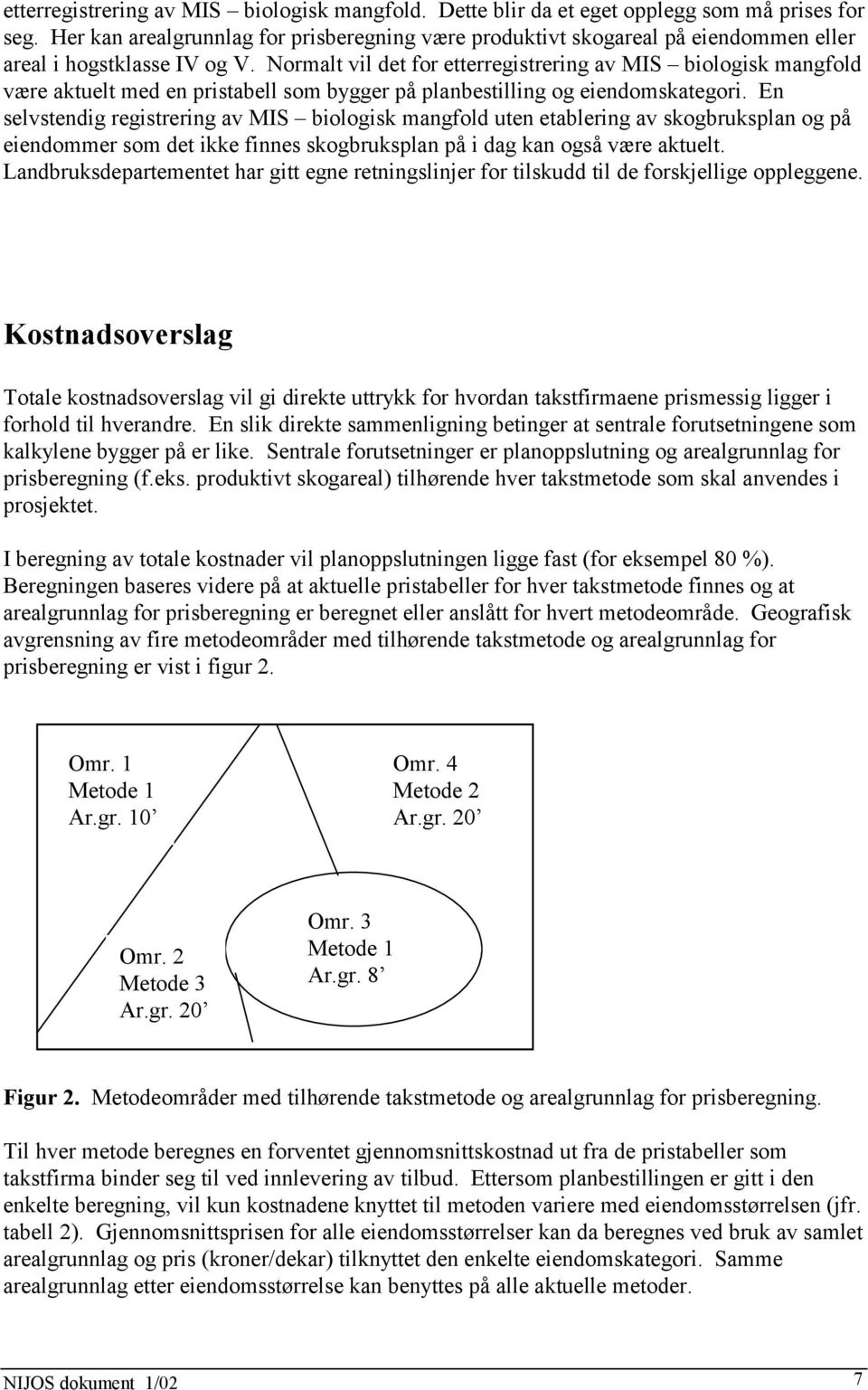 Normalt vil det for etterregistrering av MIS biologisk mangfold være aktuelt med en pristabell som bygger på planbestilling og eiendomskategori.