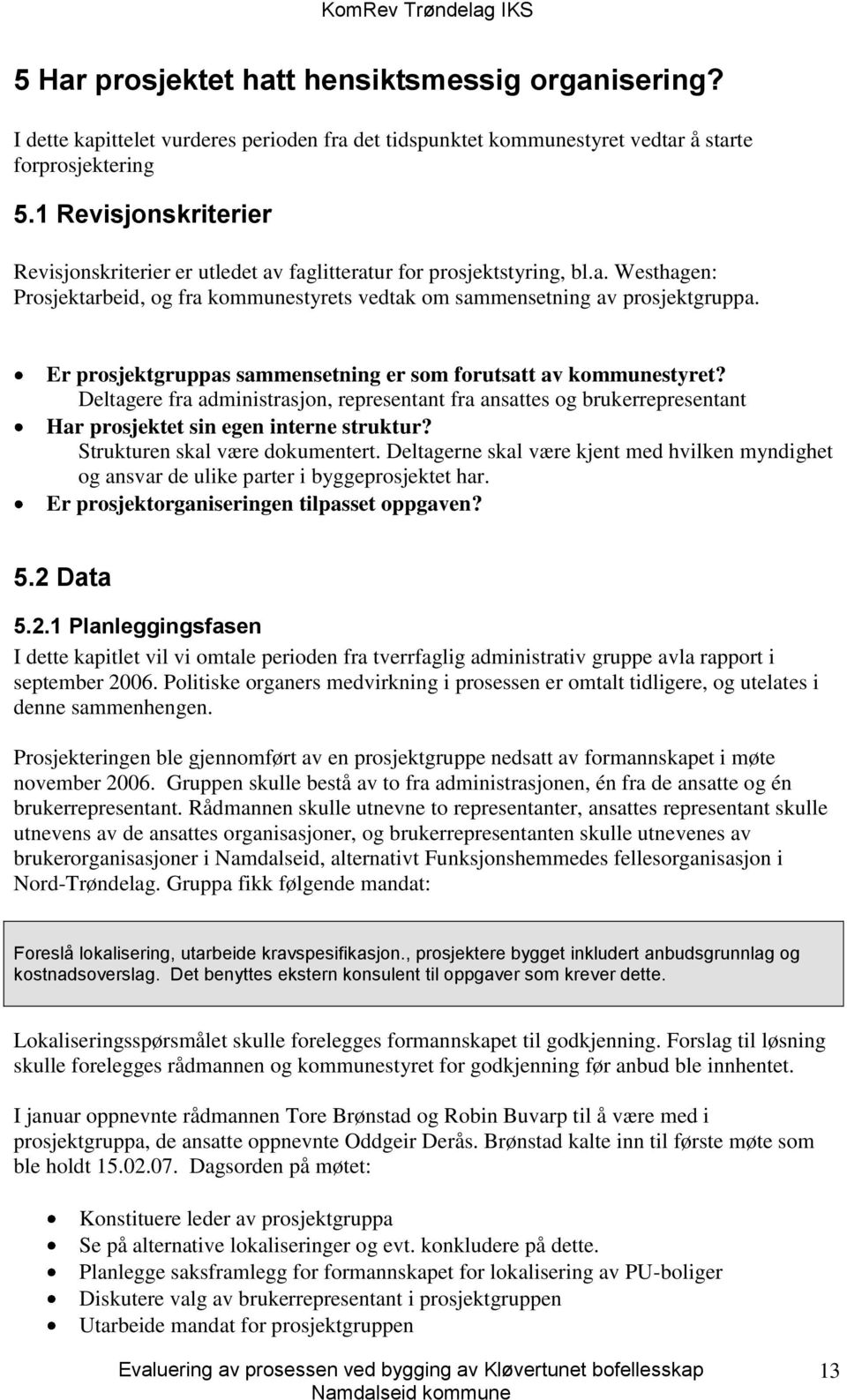 Er prosjektgruppas sammensetning er som forutsatt av kommunestyret? Deltagere fra administrasjon, representant fra ansattes og brukerrepresentant Har prosjektet sin egen interne struktur?