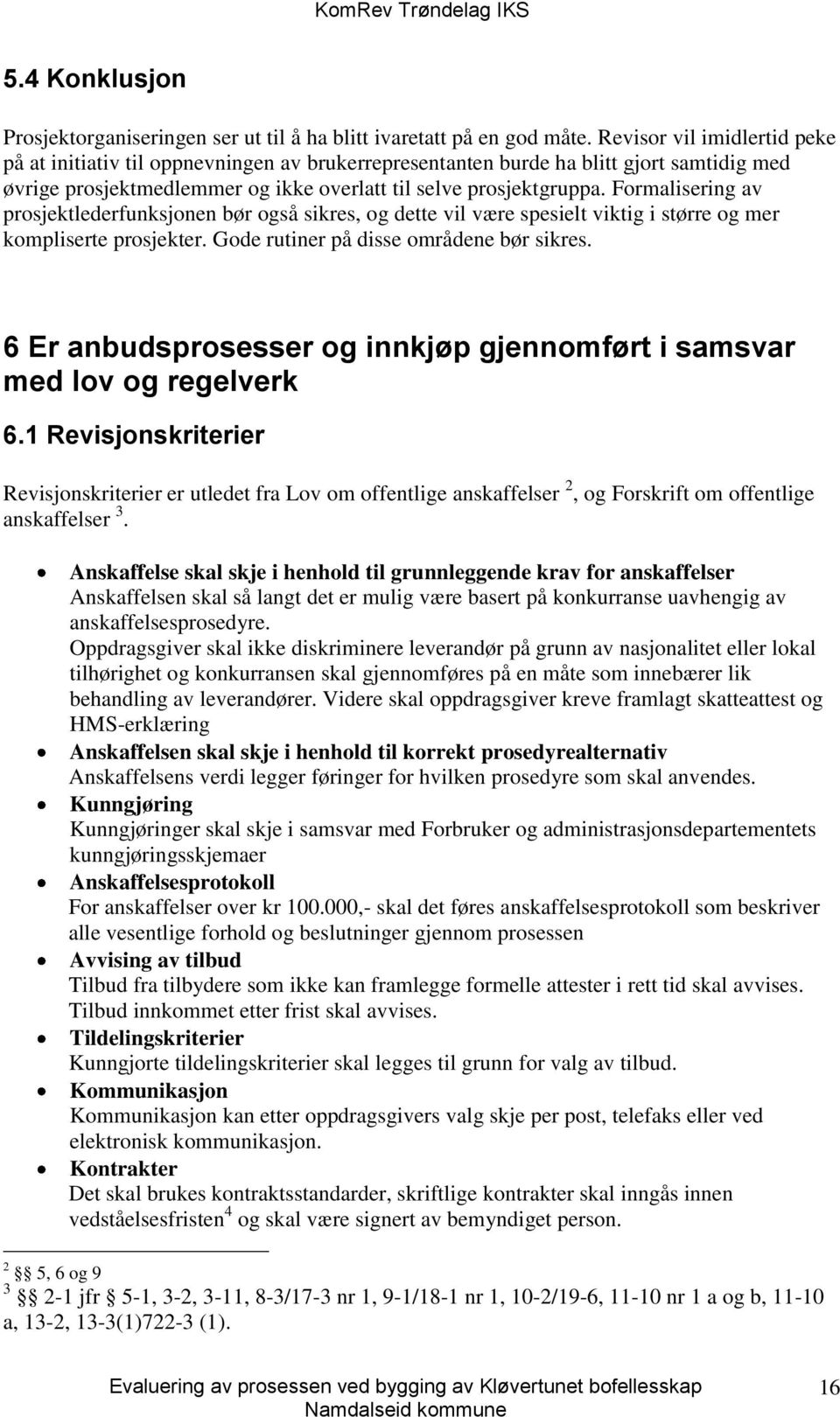 Formalisering av prosjektlederfunksjonen bør også sikres, og dette vil være spesielt viktig i større og mer kompliserte prosjekter. Gode rutiner på disse områdene bør sikres.