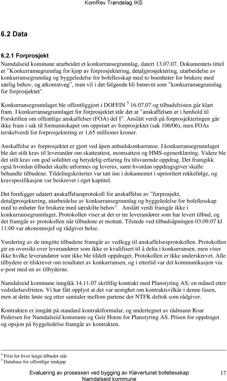 særlig behov, og atkomstveg, men vil i det følgende bli benevnt som konkurransegrunnlag for forprosjektet. Konkurransegrunnlaget ble offentliggjort i DOFFIN 5 16.07.