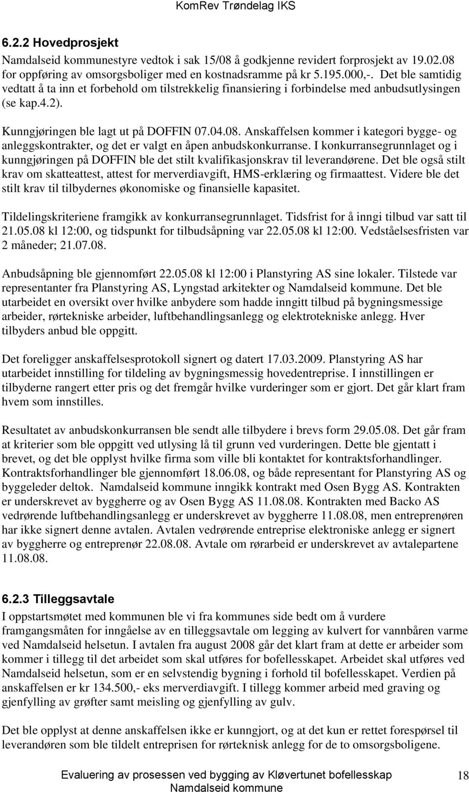 Anskaffelsen kommer i kategori bygge- og anleggskontrakter, og det er valgt en åpen anbudskonkurranse.