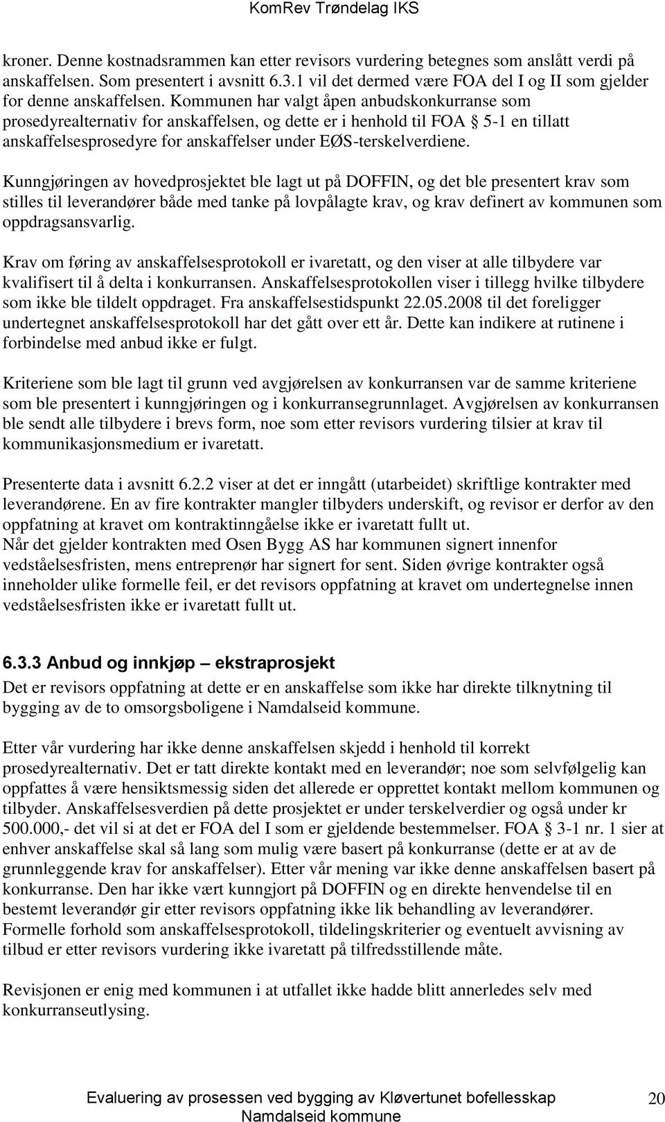 Kommunen har valgt åpen anbudskonkurranse som prosedyrealternativ for anskaffelsen, og dette er i henhold til FOA 5-1 en tillatt anskaffelsesprosedyre for anskaffelser under EØS-terskelverdiene.