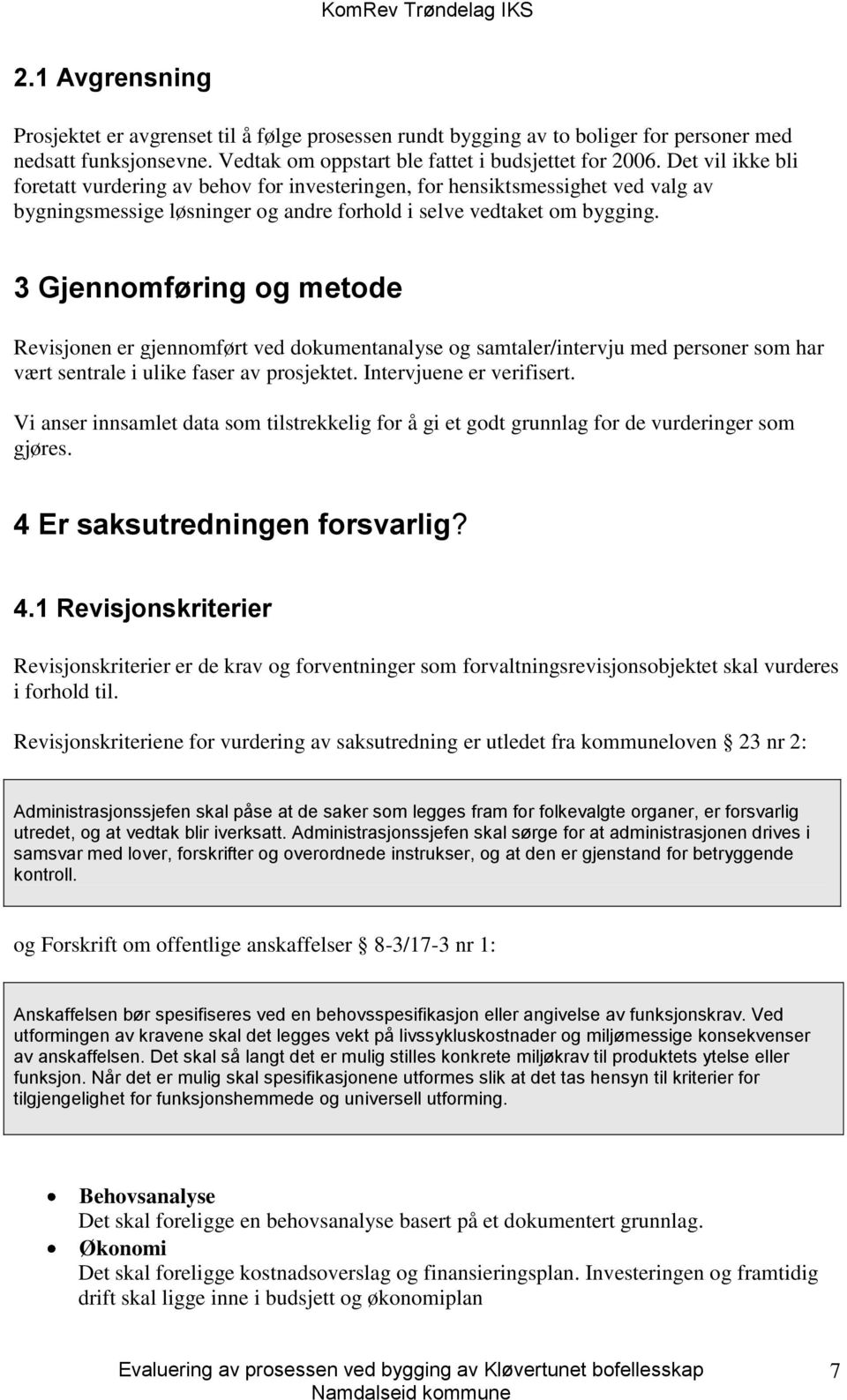 3 Gjennomføring og metode Revisjonen er gjennomført ved dokumentanalyse og samtaler/intervju med personer som har vært sentrale i ulike faser av prosjektet. Intervjuene er verifisert.