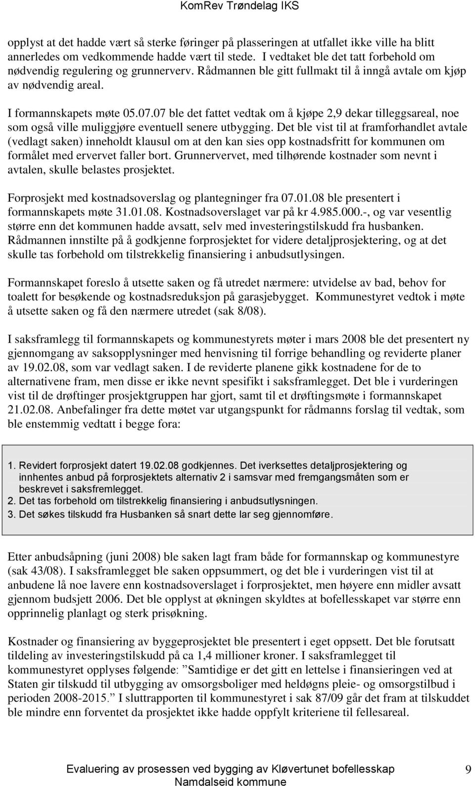 07 ble det fattet vedtak om å kjøpe 2,9 dekar tilleggsareal, noe som også ville muliggjøre eventuell senere utbygging.