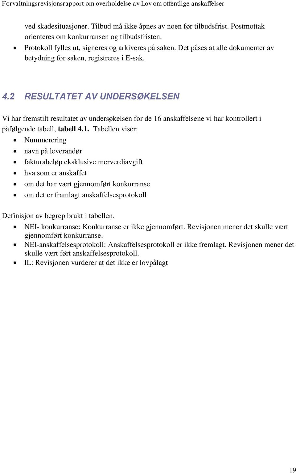 2 RESULTATET AV UNDERSØKELSEN Vi har fremstilt resultatet av undersøkelsen for de 16