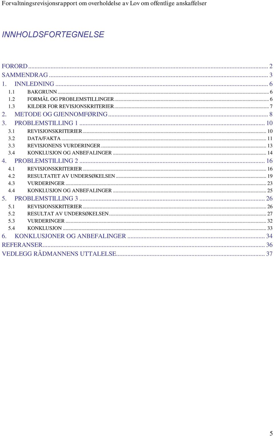 PROBLEMSTILLING 2... 16 4.1 REVISJONSKRITERIER... 16 4.2 RESULTATET AV UNDERSØKELSEN... 19 4.3 VURDERINGER... 23 4.4 KONKLUSJON OG ANBEFALINGER... 25 5. PROBLEMSTILLING 3... 26 5.