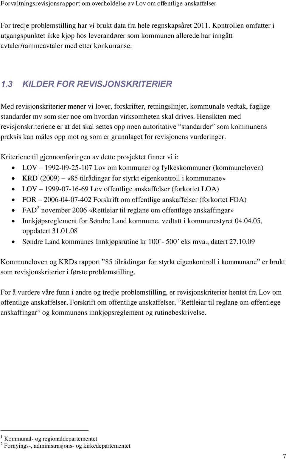 3 KILDER FOR REVISJONSKRITERIER Med revisjonskriterier mener vi lover, forskrifter, retningslinjer, kommunale vedtak, faglige standarder mv som sier noe om hvordan virksomheten skal drives.