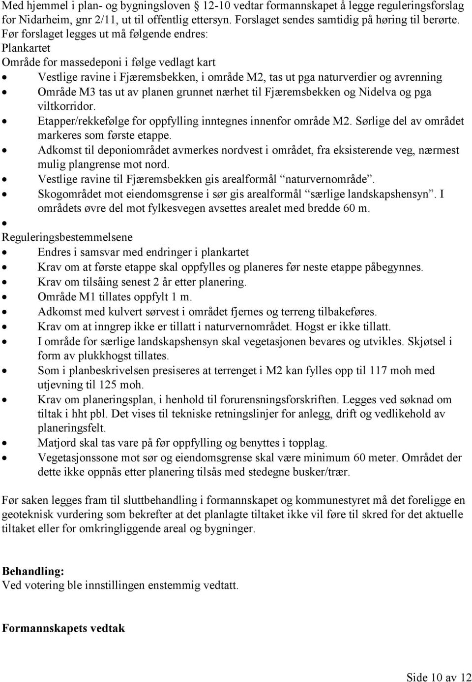 av planen grunnet nærhet til Fjæremsbekken og Nidelva og pga viltkorridor. Etapper/rekkefølge for oppfylling inntegnes innenfor område M2. Sørlige del av området markeres som første etappe.