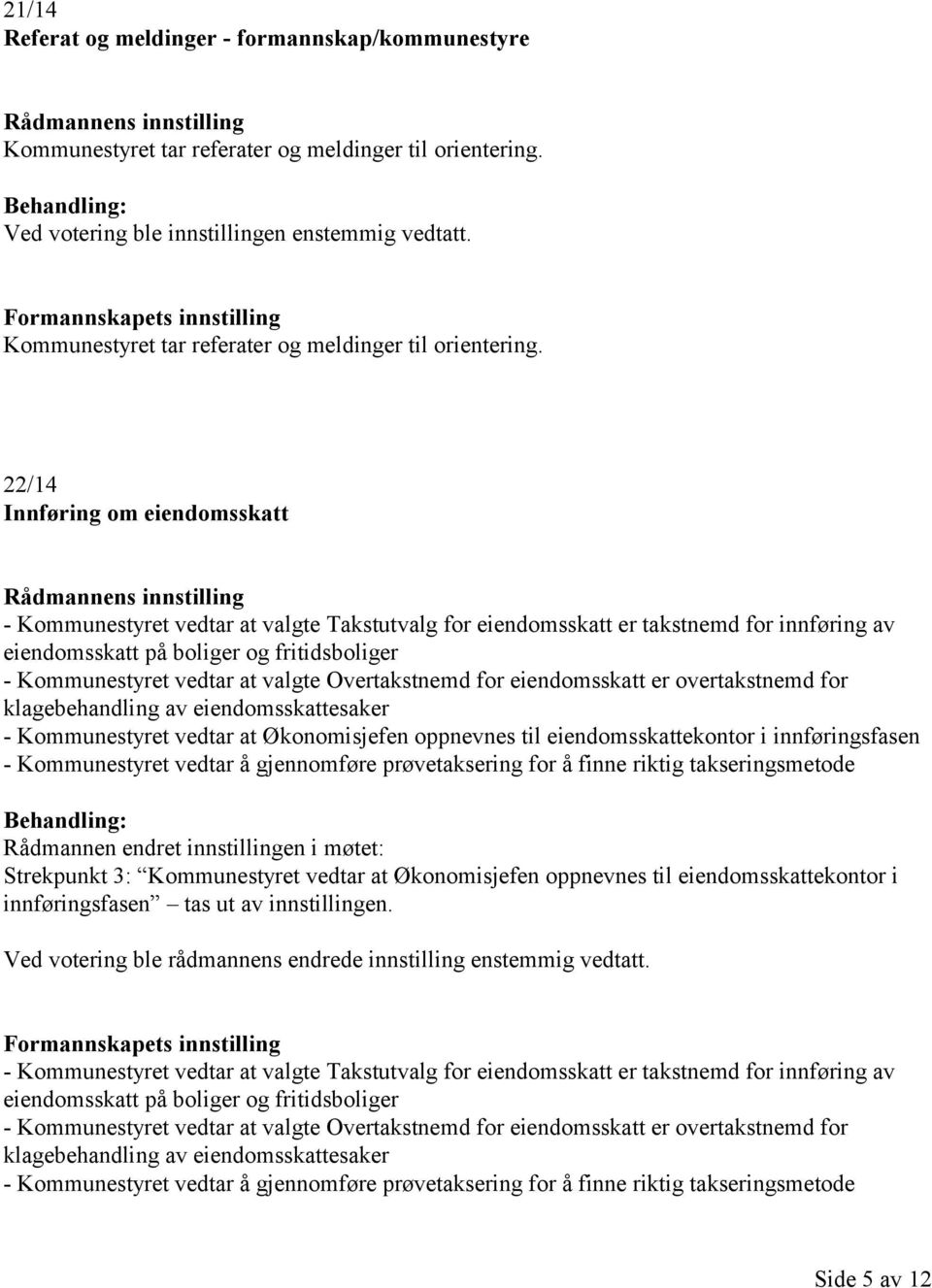 22/14 Innføring om eiendomsskatt Rådmannens innstilling - Kommunestyret vedtar at valgte Takstutvalg for eiendomsskatt er takstnemd for innføring av eiendomsskatt på boliger og fritidsboliger -