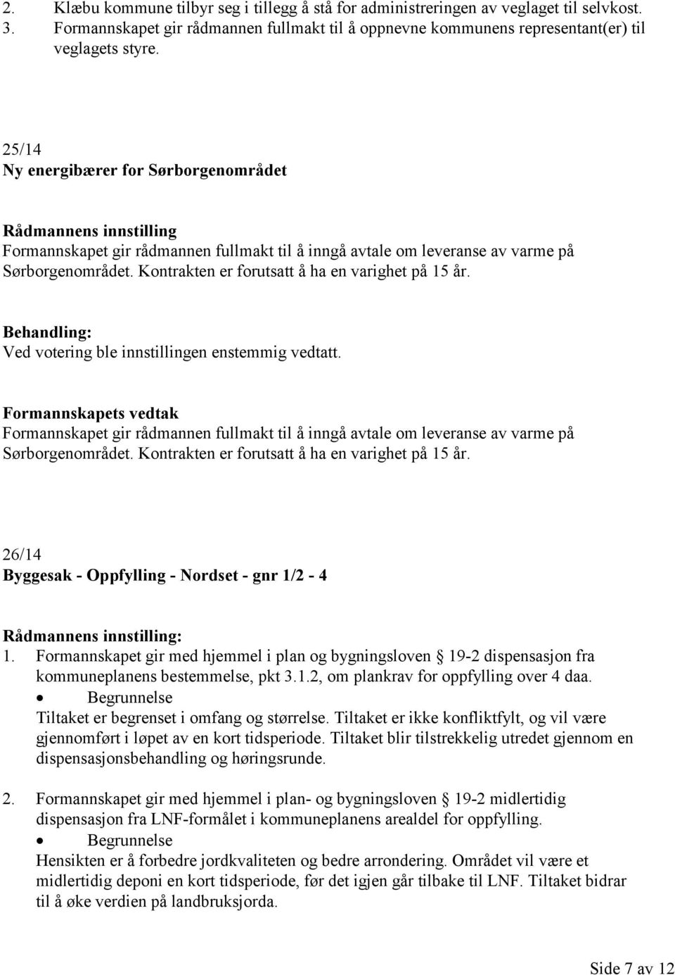 Kontrakten er forutsatt å ha en varighet på 15 år. Ved votering ble innstillingen enstemmig vedtatt.