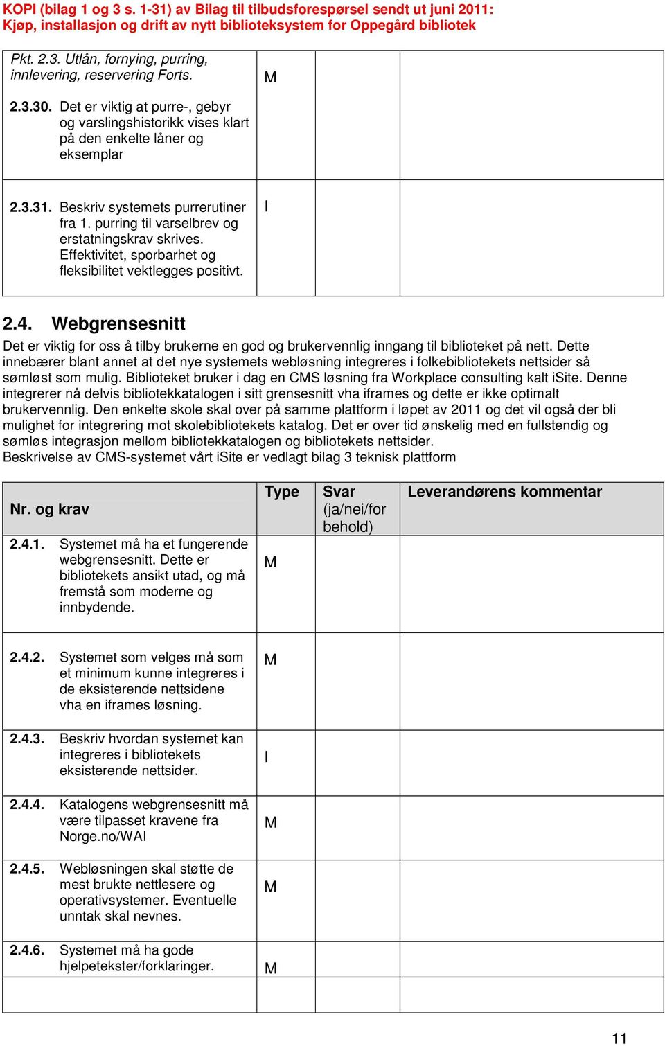 Effektivitet, sporbarhet og fleksibilitet vektlegges positivt. 2.4. Webgrensesnitt Det er viktig for oss å tilby brukerne en god og brukervennlig inngang til biblioteket på nett.