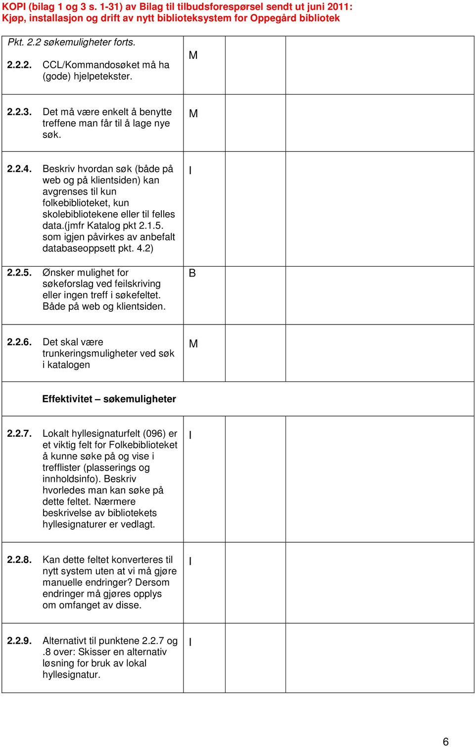 som igjen påvirkes av anbefalt databaseoppsett pkt. 4.2) 2.2.5. Ønsker mulighet for søkeforslag ved feilskriving eller ingen treff i søkefeltet. åde på web og klientsiden. 2.2.6.