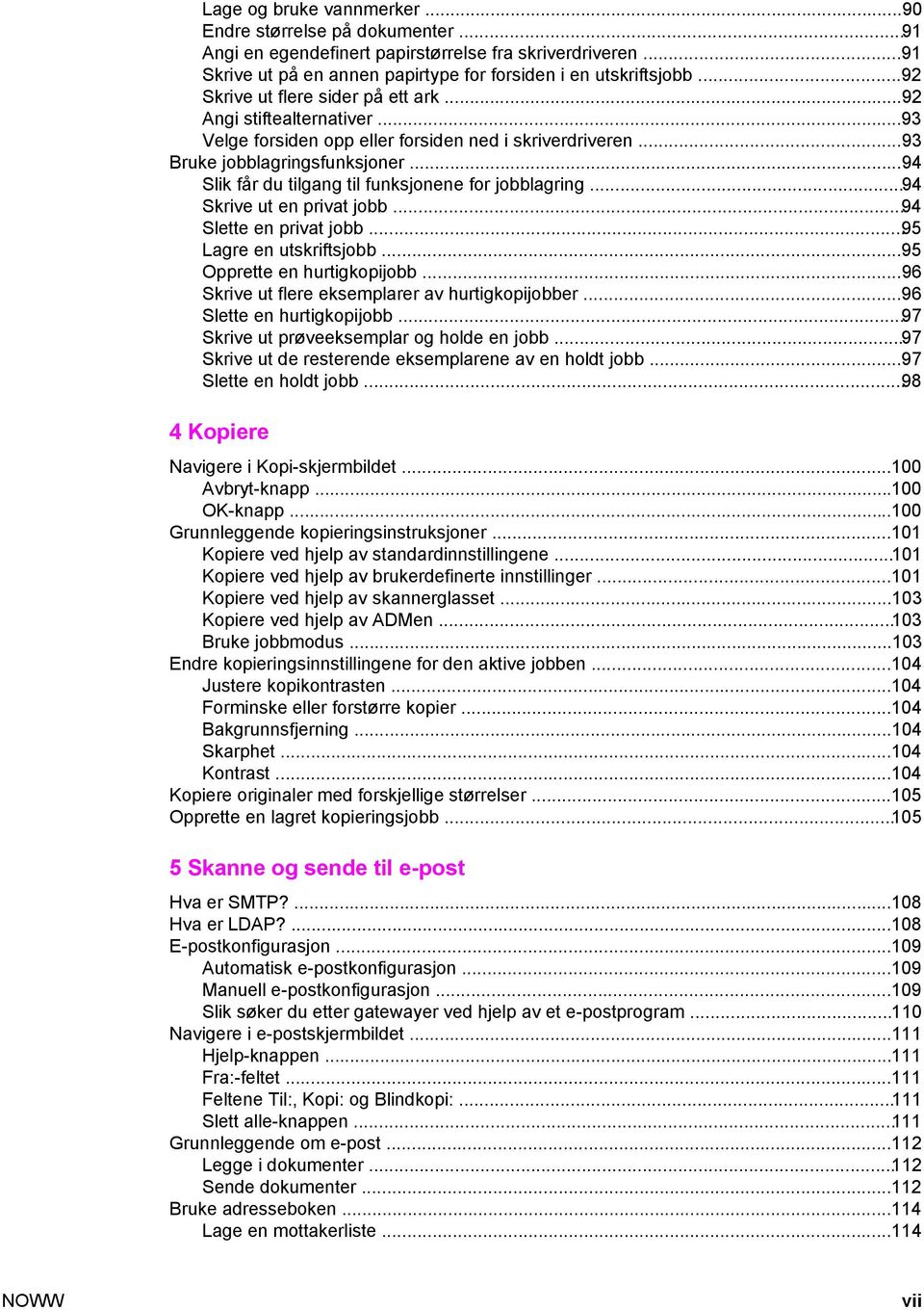 ..94 Slik får du tilgang til funksjonene for jobblagring...94 Skrive ut en privat jobb...94 Slette en privat jobb...95 Lagre en utskriftsjobb...95 Opprette en hurtigkopijobb.