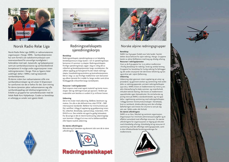 sambandsteknisk kompetanse til mulige andre organisasjoner innen redningstjenesten i Norge. Flere av ligaens lokalavdelinger deltar i NRRLs nød og katastrofesambandstjeneste.