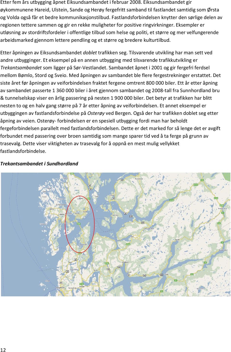 Fastlandsforbindelsen knytter den sørlige delen av regionen tettere sammen og gir en rekke muligheter for positive ringvirkninger.