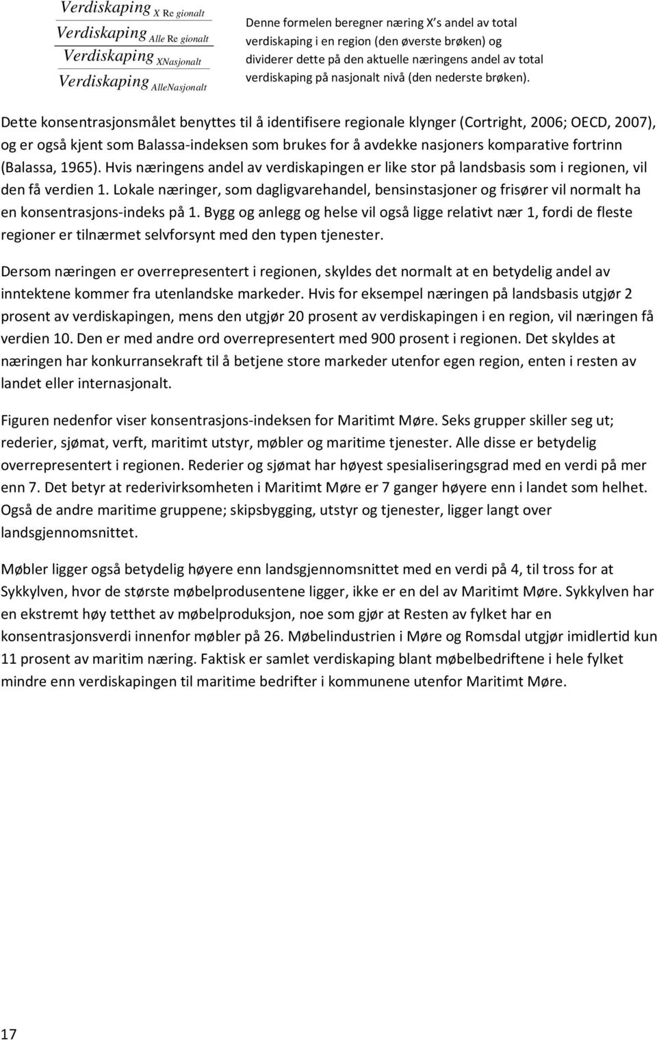 Dette konsentrasjonsmålet benyttes til å identifisere regionale klynger (Cortright, 2006; OECD, 2007), og er også kjent som Balassa-indeksen som brukes for å avdekke nasjoners komparative fortrinn