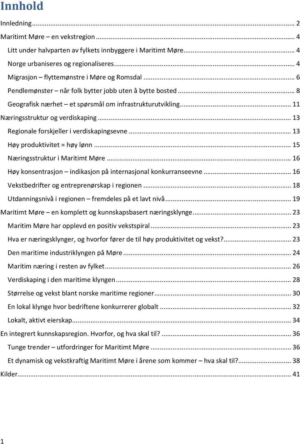 .. 11 Næringsstruktur og verdiskaping... 13 Regionale forskjeller i verdiskapingsevne... 13 Høy produktivitet = høy lønn... 15 Næringsstruktur i Maritimt Møre.