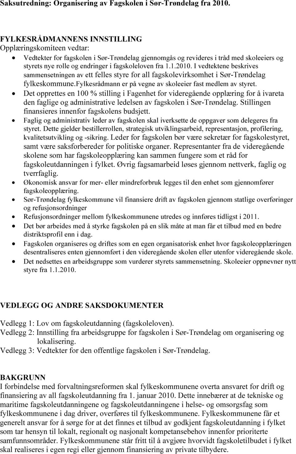 1.2010. I vedtektene beskrives sammensetningen av ett felles styre for all fagskolevirksomhet i Sør-Trøndelag fylkeskommune.fylkesrådmann er på vegne av skoleeier fast medlem av styret.