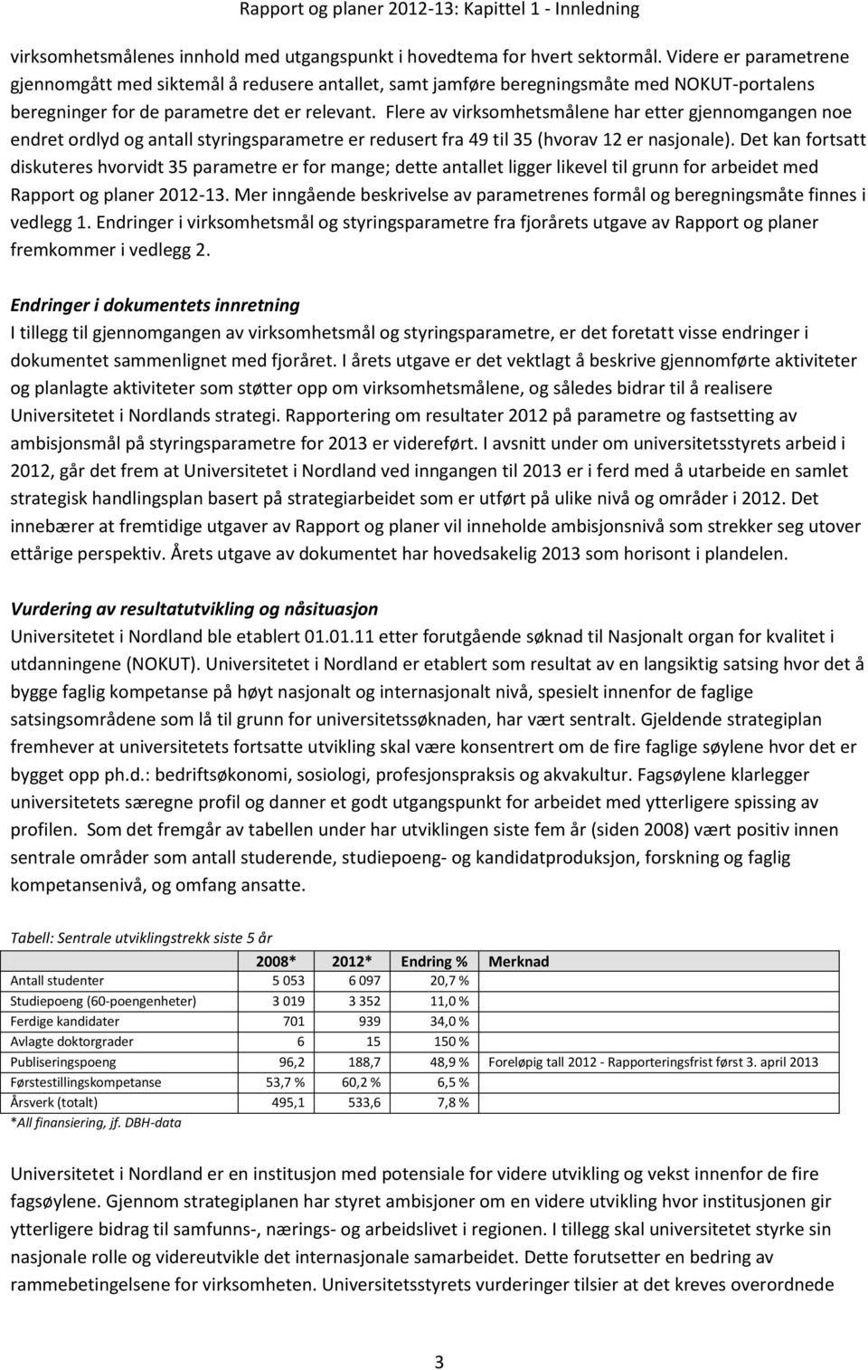 Flere av virksomhetsmålene har etter gjennomgangen noe endret ordlyd og antall styringsparametre er redusert fra 49 til 35 (hvorav 12 er nasjonale).