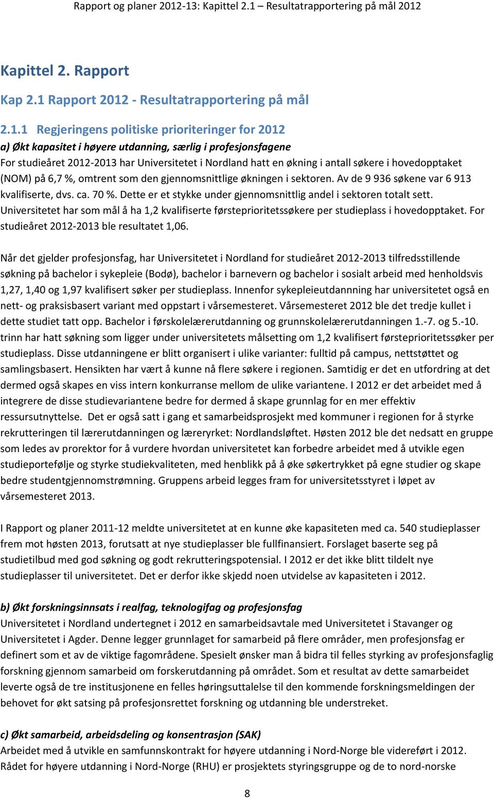 høyere utdanning, særlig i profesjonsfagene For studieåret 2012-2013 har Universitetet i Nordland hatt en økning i antall søkere i hovedopptaket (NOM) på 6,7 %, omtrent som den gjennomsnittlige