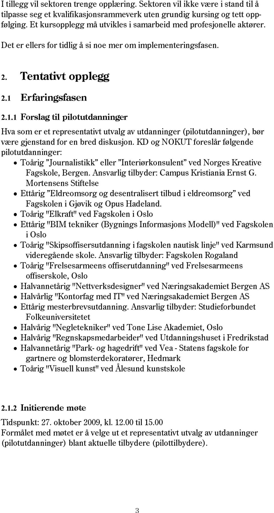 Erfaringsfasen 2.1.1 Forslag til pilotutdanninger Hva som er et representativt utvalg av utdanninger (pilotutdanninger), bør være gjenstand for en bred diskusjon.