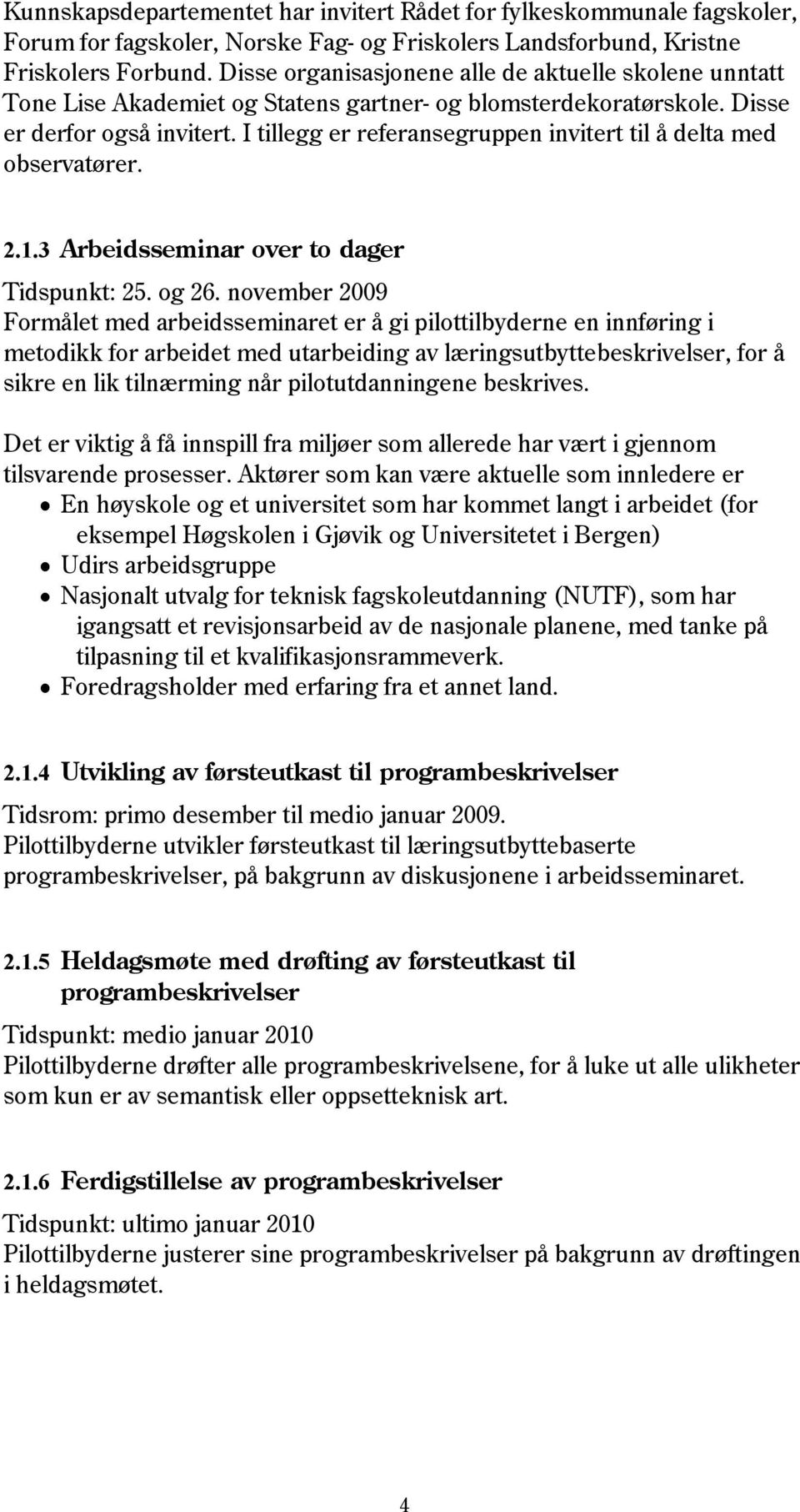 I tillegg er referansegruppen invitert til å delta med observatører. 2.1.3 Arbeidsseminar over to dager Tidspunkt: 25. og 26.