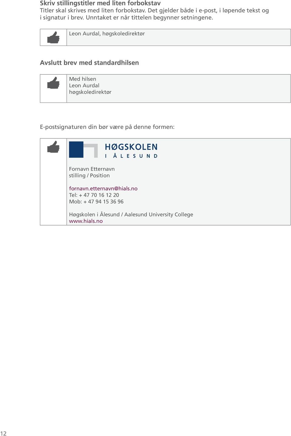 Leon Aurdal, høgskoledirektør Avslutt brev med standardhilsen Med hilsen Leon Aurdal høgskoledirektør E-postsignaturen din bør