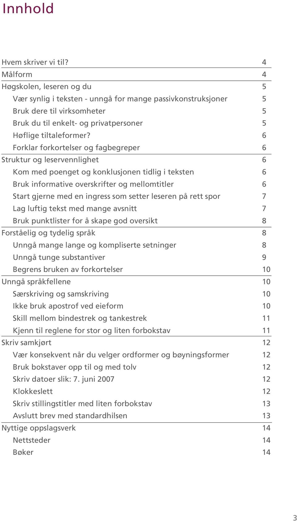 6 Forklar forkortelser og fagbegreper 6 Struktur og leservennlighet 6 Kom med poenget og konklusjonen tidlig i teksten 6 Bruk informative overskrifter og mellomtitler 6 Start gjerne med en ingress