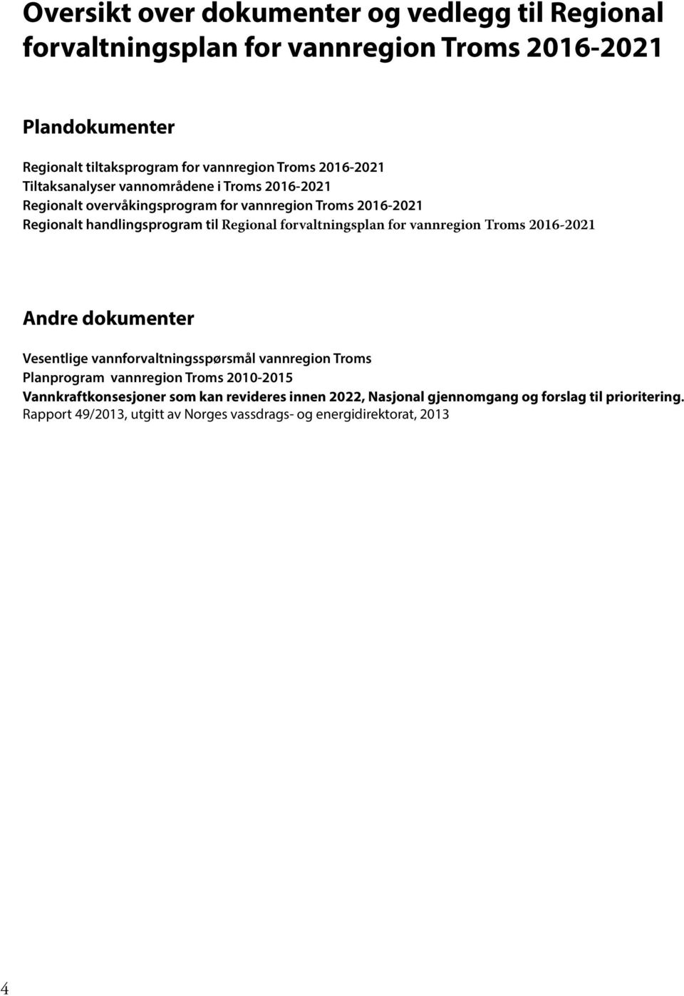 forvaltningsplan for vannregion Troms 2016-2021 Andre dokumenter Vesentlige vannforvaltningsspørsmål vannregion Troms Planprogram vannregion Troms 2010-2015