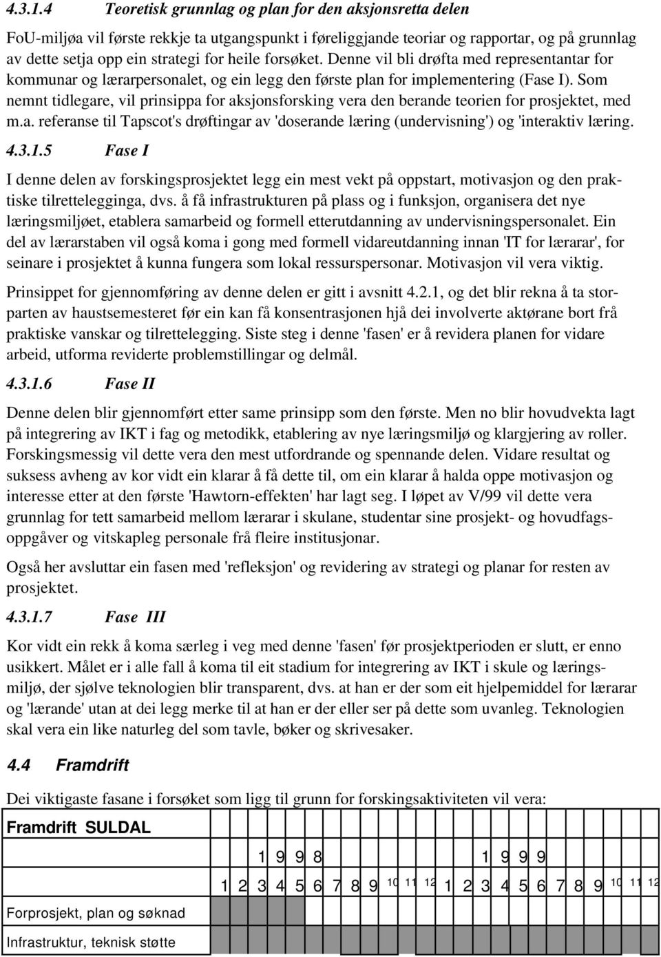 forsøket. Denne vil bli drøfta med representantar for kommunar og lærarpersonalet, og ein legg den første plan for implementering (Fase I).