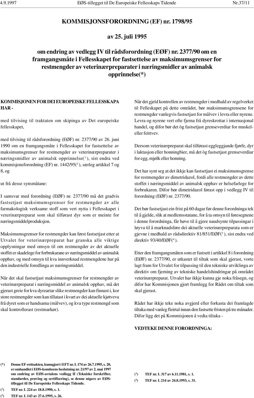 FELLESSKAPA HAR - med tilvising til traktaten om skipinga av Det europeiske fellesskapet, med tilvising til rådsforordning (EØF) nr. 2377/90 av 26.