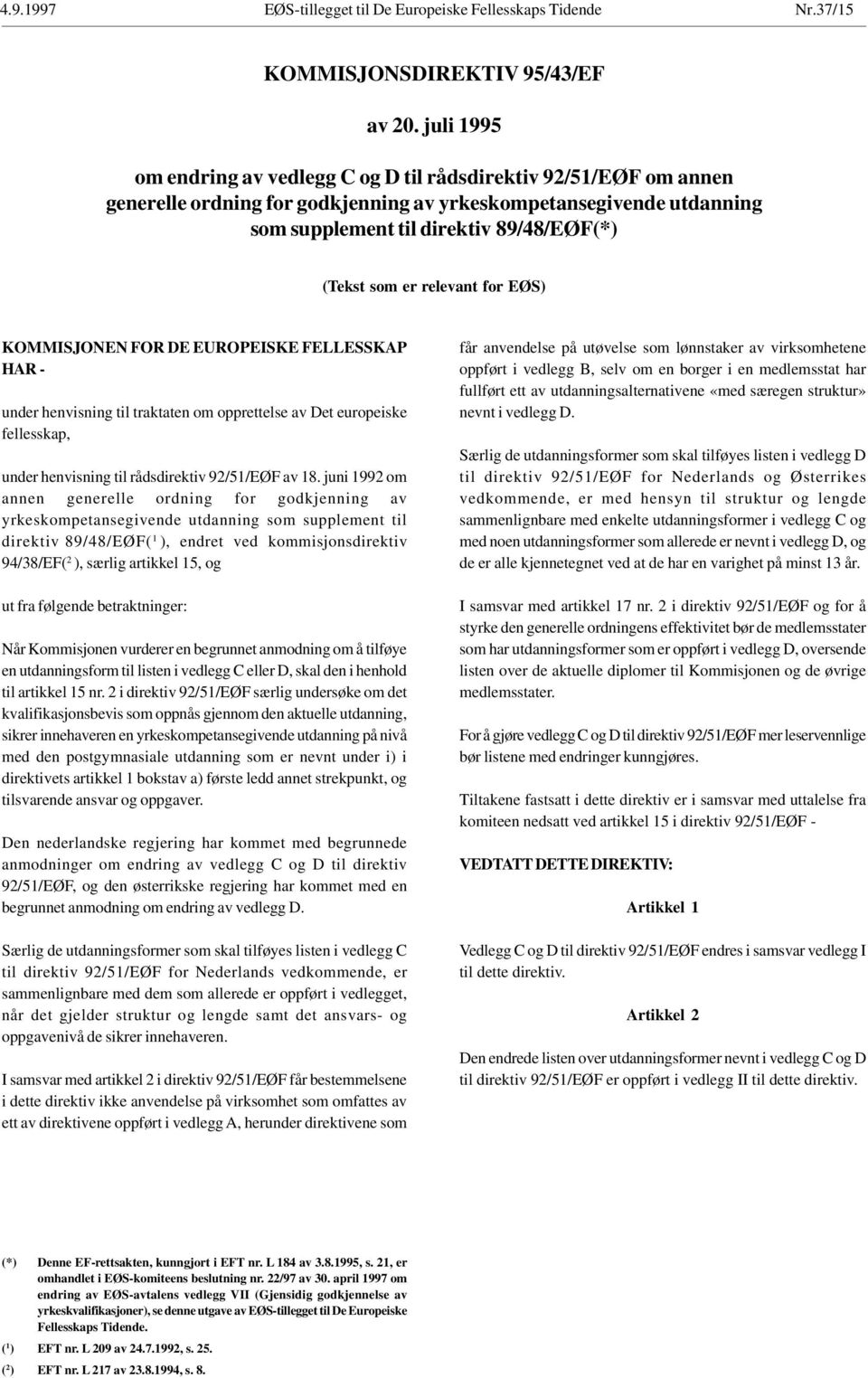 relevant for EØS) KOMMISJONEN FOR DE EUROPEISKE FELLESSKAP HAR - under henvisning til traktaten om opprettelse av Det europeiske fellesskap, under henvisning til rådsdirektiv 92/51/EØF av 18.