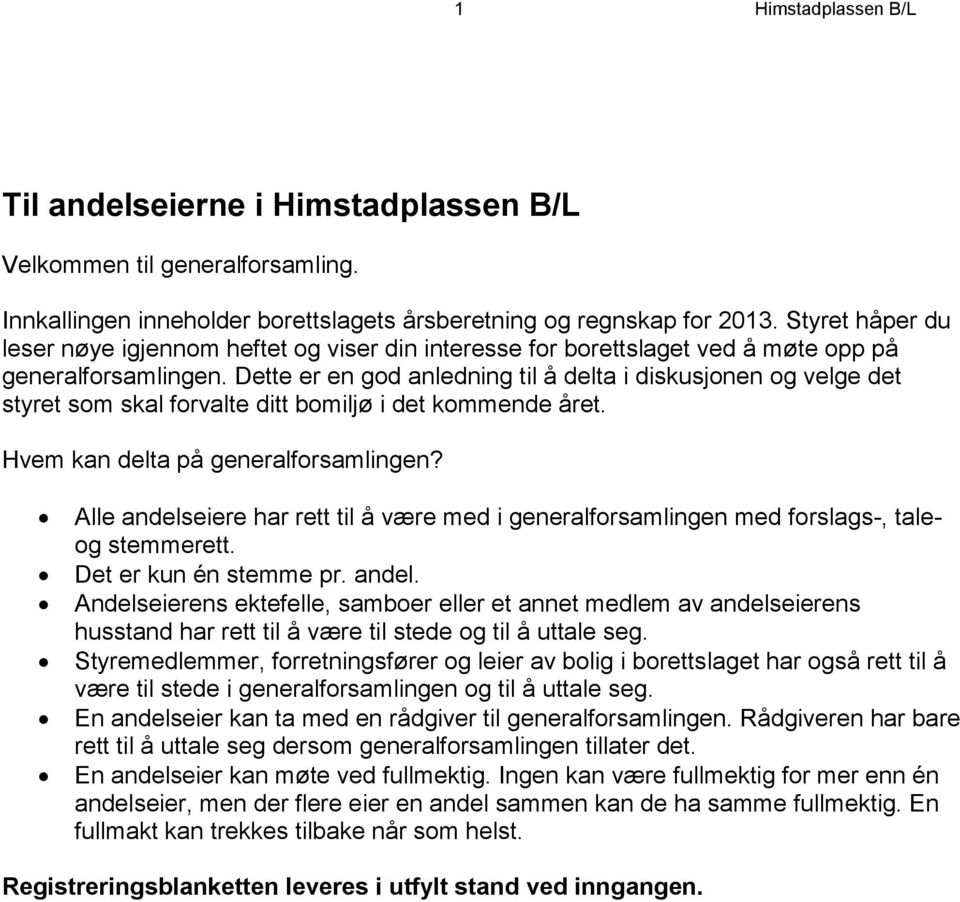 Dette er en god anledning til å delta i diskusjonen og velge det styret som skal forvalte ditt bomiljø i det kommende året. Hvem kan delta på generalforsamlingen?