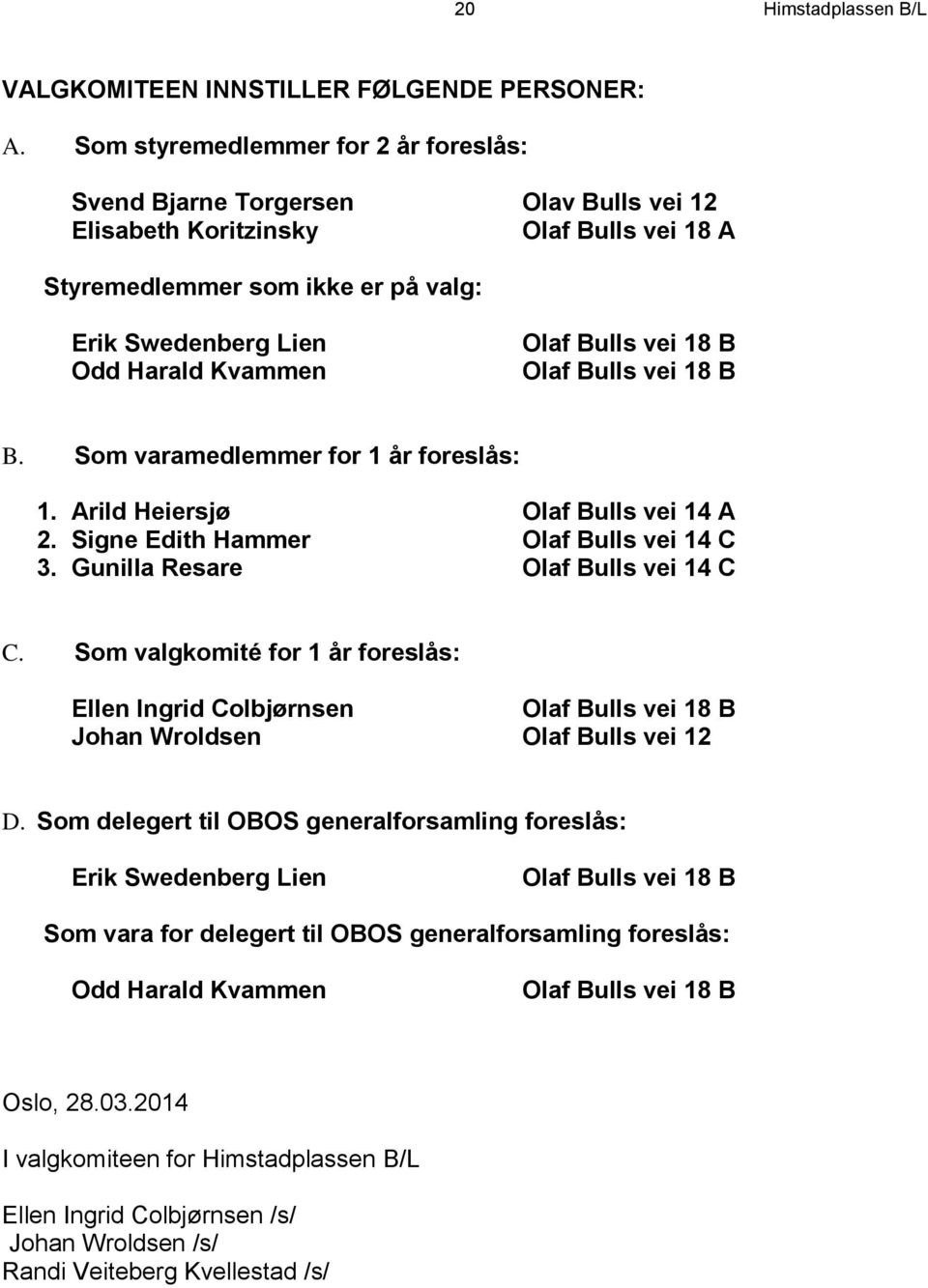 Olaf Bulls vei 18 B Olaf Bulls vei 18 B B. Som varamedlemmer for 1 år foreslås: 1. Arild Heiersjø Olaf Bulls vei 14 A 2. Signe Edith Hammer Olaf Bulls vei 14 C 3. Gunilla Resare Olaf Bulls vei 14 C C.