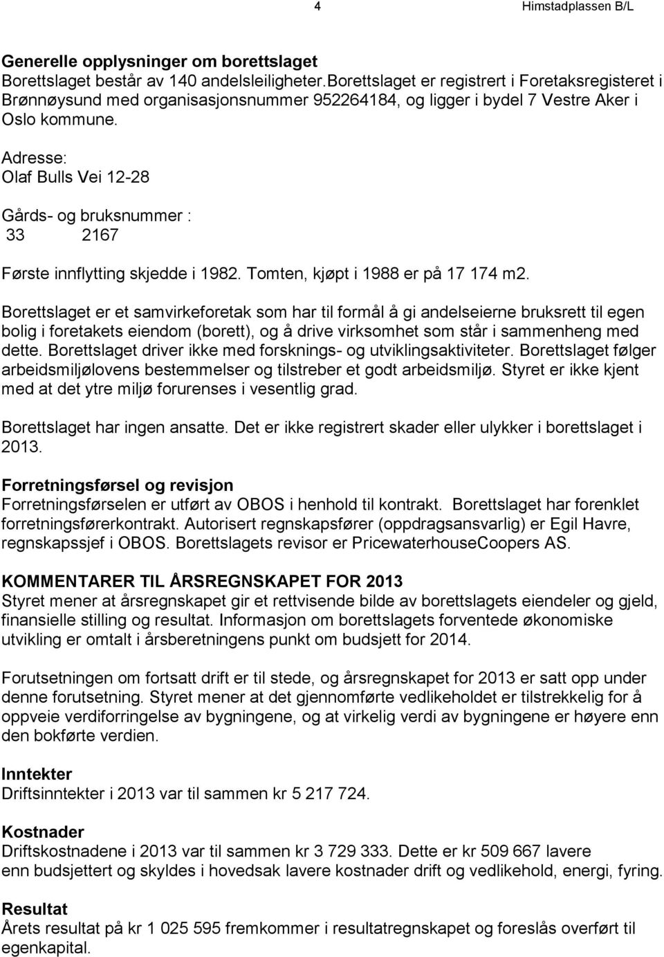 Adresse: Olaf Bulls Vei 12-28 Gårds- og bruksnummer : 33 2167 Første innflytting skjedde i 1982. Tomten, kjøpt i 1988 er på 17 174 m2.