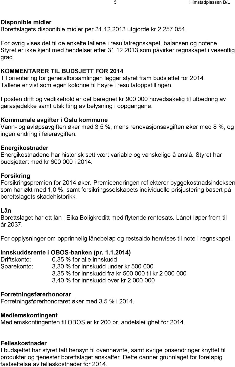 KOMMENTARER TIL BUDSJETT FOR 2014 Til orientering for generalforsamlingen legger styret fram budsjettet for 2014. Tallene er vist som egen kolonne til høyre i resultatoppstillingen.