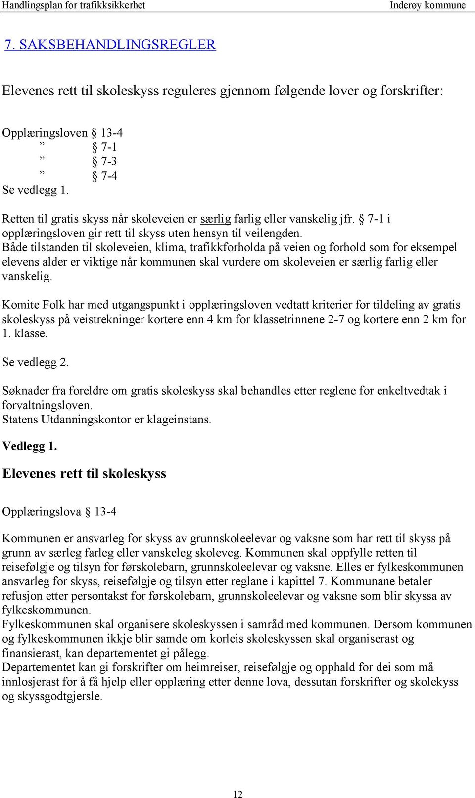 Både tilstanden til skoleveien, klima, trafikkforholda på veien og forhold som for eksempel elevens alder er viktige når kommunen skal vurdere om skoleveien er særlig farlig eller vanskelig.