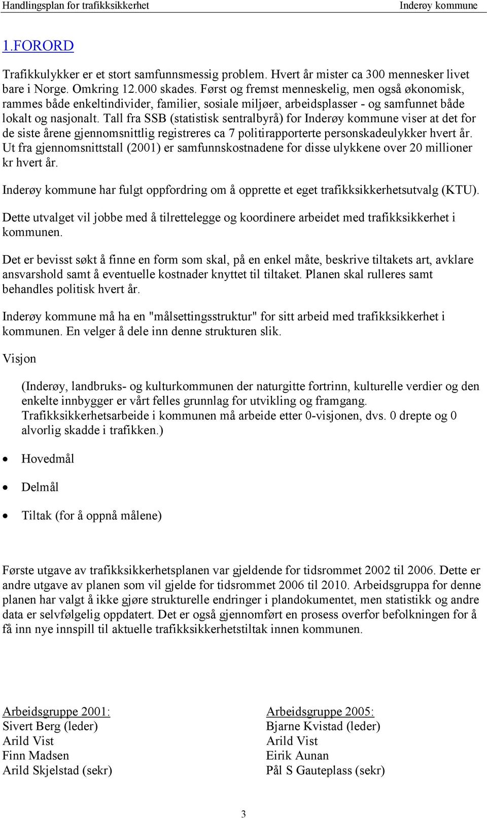 Tall fra SSB (statistisk sentralbyrå) for viser at det for de siste årene gjennomsnittlig registreres ca 7 politirapporterte personskadeulykker hvert år.