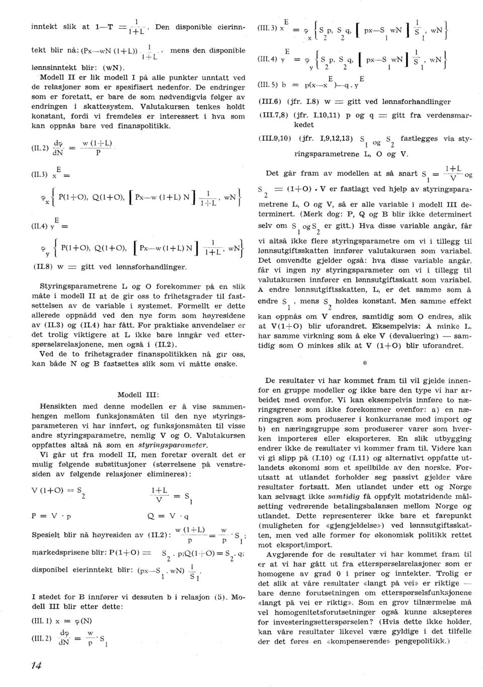 Valutakursen tenkes holdt konstant, fordi vi fremdeles er interessert i hva som kan oppnås bare ved finanspolitikk. w (1 -FL) (II.2) -- = dn P { P(1+0), Q(1+0), [Px w(1+l)n1 1 1+L wn} (II.