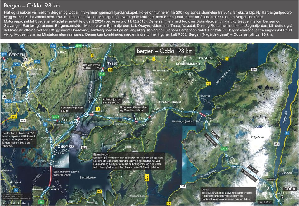 Motorveiprosjektet Svegatjørn-Rådal er antatt ferdigstilt 2020 (vegvesen.no 11.12.20). Dette sammen med bro over Bjørnafjorden gir klart kortest vei mellom Bergen og Stavanger.