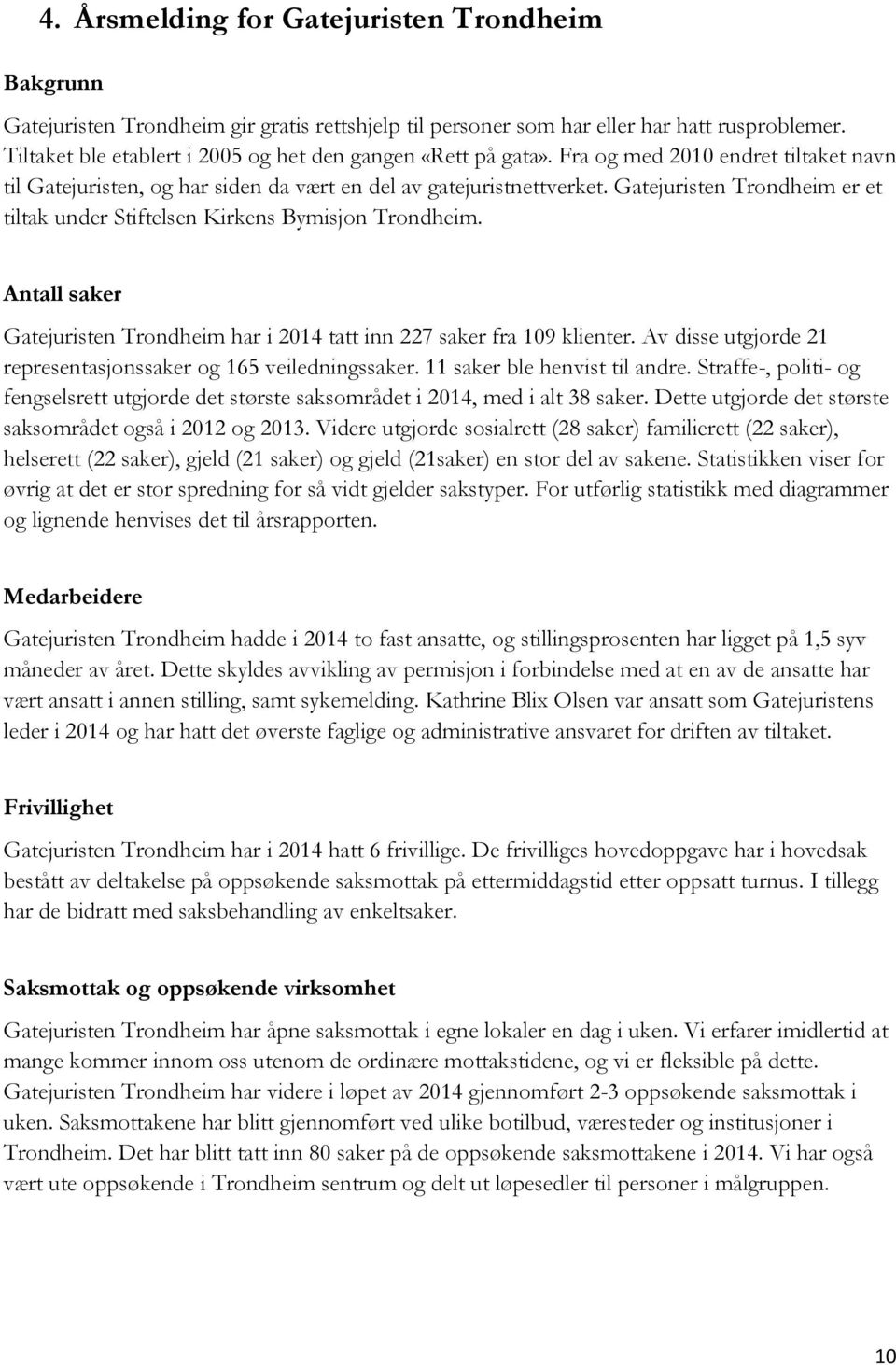 Gatejuristen Trondheim er et tiltak under Stiftelsen Kirkens Bymisjon Trondheim. Antall saker Gatejuristen Trondheim har i 2014 tatt inn 227 saker fra 109 klienter.