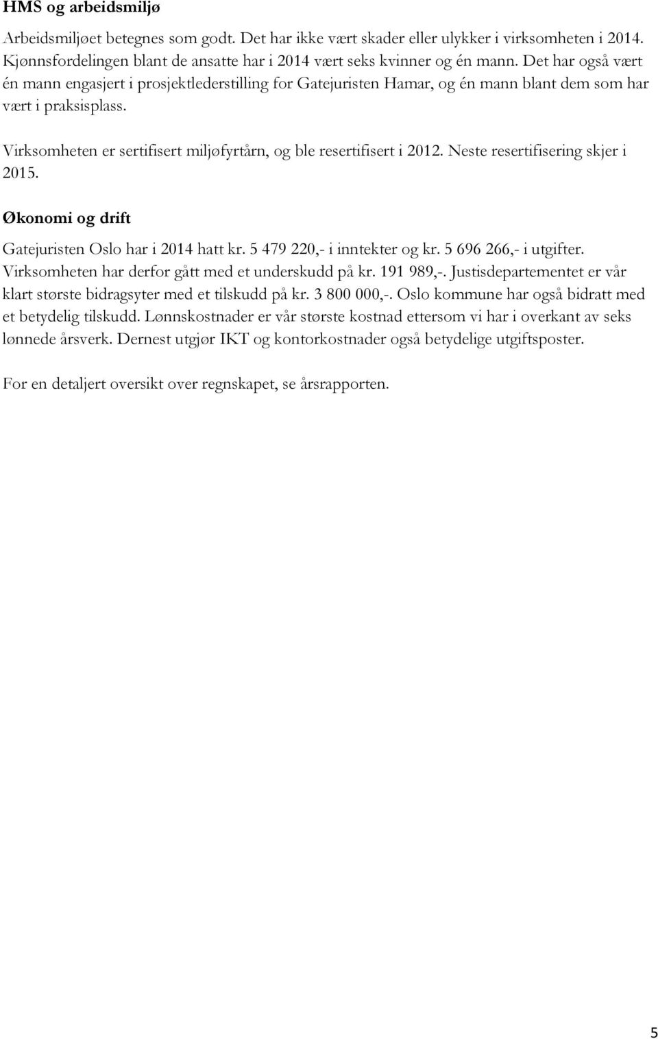 Virksomheten er sertifisert miljøfyrtårn, og ble resertifisert i 2012. Neste resertifisering skjer i 2015. Økonomi og drift Gatejuristen Oslo har i 2014 hatt kr. 5 479 220,- i inntekter og kr.